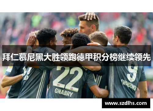 拜仁慕尼黑大勝領跑德甲積分榜繼續領先