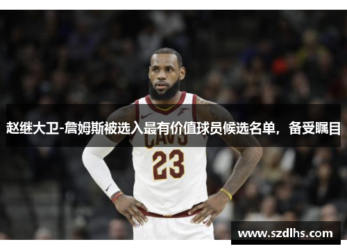趙繼大衛-詹姆斯被選入最有價值球員候選名單，備受矚目