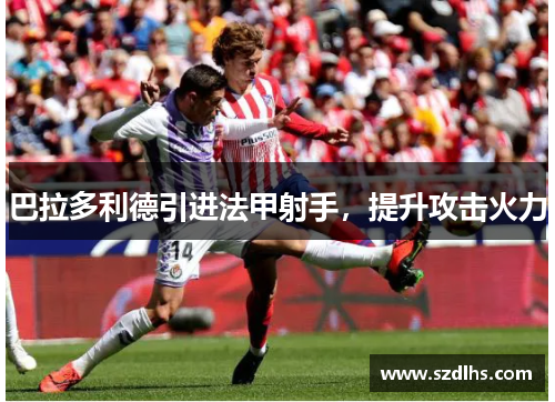 巴拉多利德引進法甲射手，提升攻擊火力