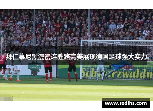 拜仁慕尼黑漫漫連勝路完美展現德國足球強大實力