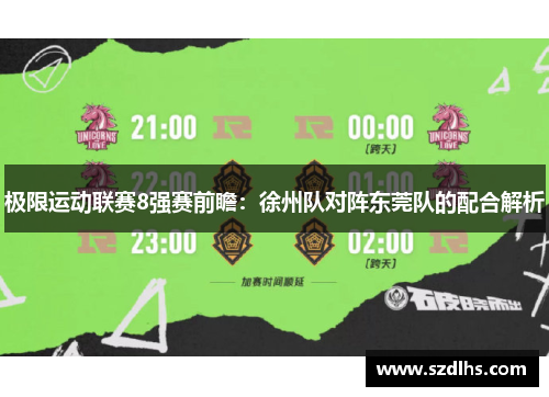 極限運動聯賽8強賽前瞻：徐州隊對陣東莞隊的配合解析